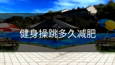 健身操跳多久减肥 健身操跳多久减肥