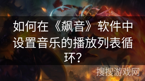 如何在《飙音》软件中设置音乐的播放列表循环？