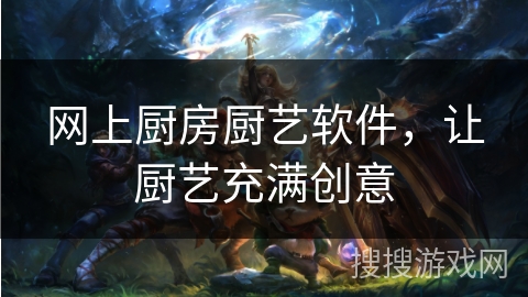 网上厨房厨艺软件，让厨艺充满创意