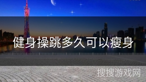 健身操跳多久可以瘦身