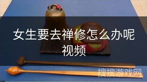 女生要去禅修怎么办呢视频