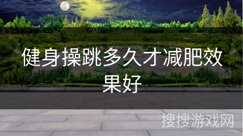 健身操跳多久才减肥效果好