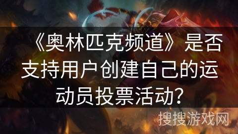 《奥林匹克频道》是否支持用户创建自己的运动员投票活动？