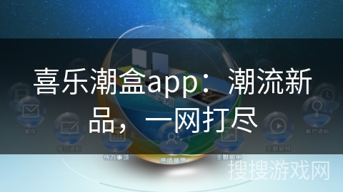喜乐潮盒app：潮流新品，一网打尽