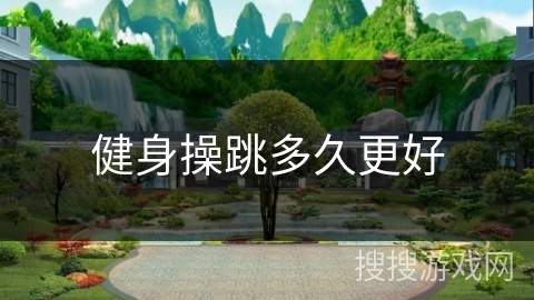 健身操跳多久更好 健身操跳多久更好