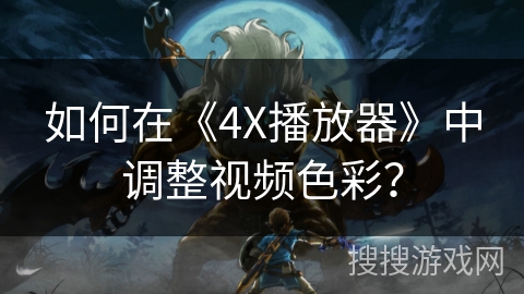 如何在《4X播放器》中调整视频色彩？