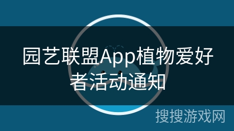 园艺联盟App植物爱好者活动通知 园艺联盟App植物爱好者活动通知