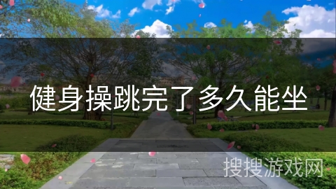 健身操跳完了多久能坐 健身操跳完了多久能坐