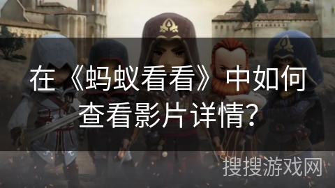 在《蚂蚁看看》中如何查看影片详情？