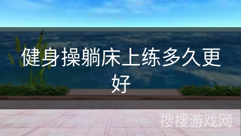 健身操躺床上练多久更好