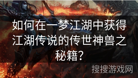 如何在一梦江湖中获得江湖传说的传世神兽之秘籍？