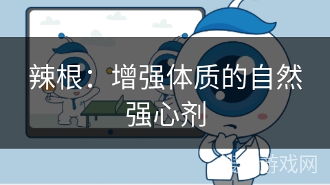 辣根：增强体质的自然强心剂