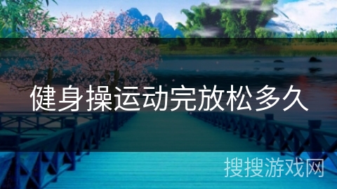 健身操运动完放松多久