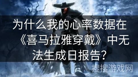 为什么我的心率数据在《喜马拉雅穿戴》中无法生成日报告？