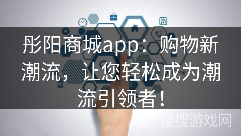 彤阳商城app:购物新潮流,让您轻松成为潮流引领者! 彤阳商城app:购物新潮流,让您轻松成为潮流引领者!