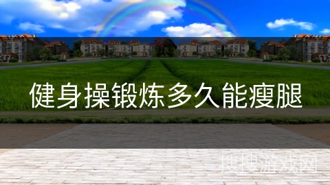 健身操锻炼多久能瘦腿