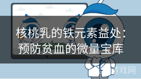 核桃乳的铁元素益处：预防贫血的微量宝库