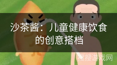 沙茶酱：儿童健康饮食的创意搭档