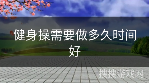 健身操需要做多久时间好