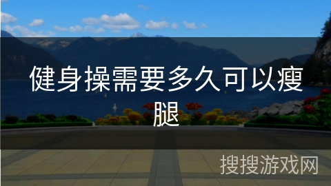 健身操需要多久可以瘦腿