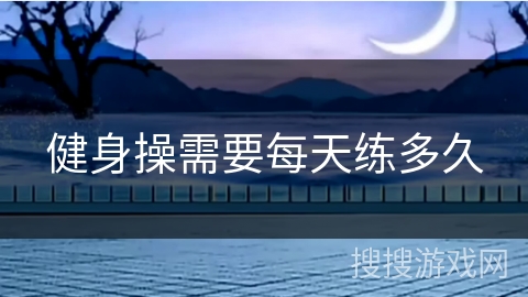 健身操需要每天练多久
