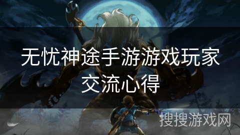 无忧神途手游游戏玩家交流心得