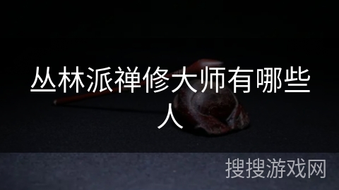 丛林派禅修大师有哪些人