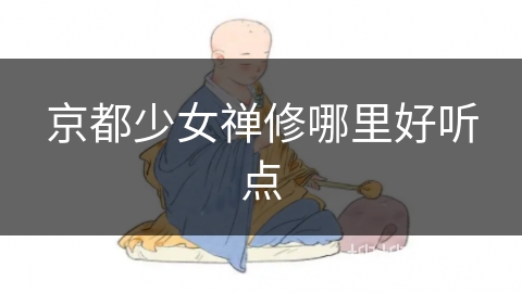 京都少女禅修哪里好听点