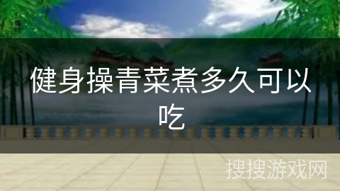 健身操青菜煮多久可以吃