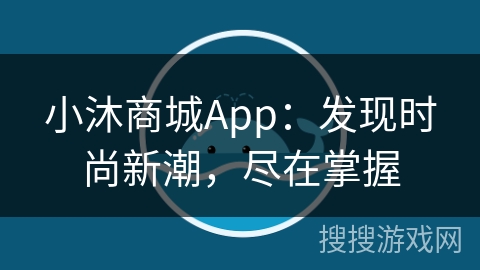 小沐商城App:发现时尚新潮,尽在掌握 小沐商城App:发现时尚新潮,尽在掌握