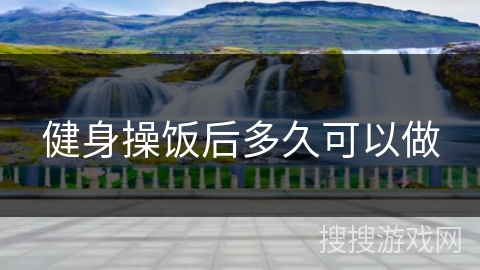 健身操饭后多久可以做