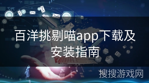 百洋挑剔喵app下载及安装指南