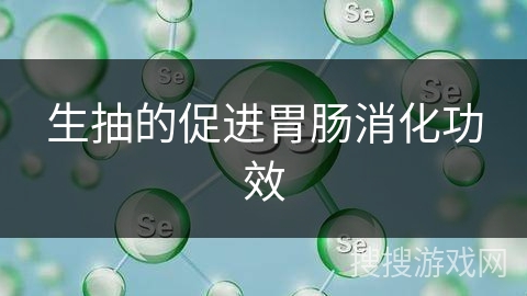 生抽的促进胃肠消化功效