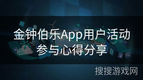 金钟伯乐App用户活动参与心得分享 金钟伯乐App用户活动参与心得分享