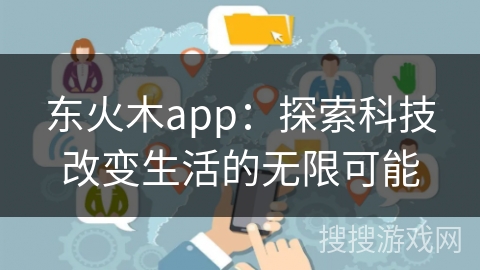 东火木app：探索科技改变生活的无限可能