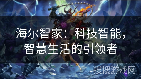 海尔智家：科技智能，智慧生活的引领者