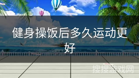 健身操饭后多久运动更好
