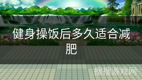 健身操饭后多久适合减肥