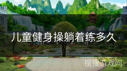 儿童健身操躺着练多久