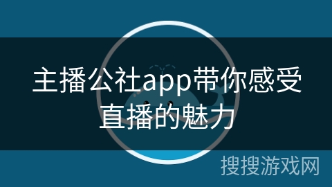 主播公社app带你感受直播的魅力