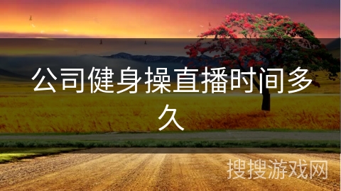 公司健身操直播时间多久