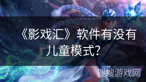 《影戏汇》软件有没有儿童模式？