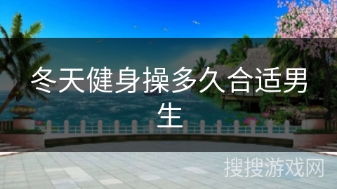 冬天健身操多久合适男生