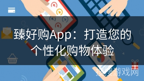 臻好购App：打造您的个性化购物体验