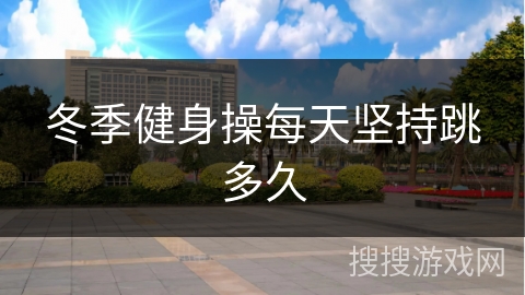 冬季健身操每天坚持跳多久