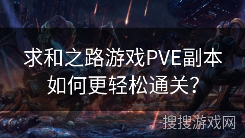 求和之路游戏PVE副本如何更轻松通关? 求和之路游戏PVE副本如何更轻松通关?