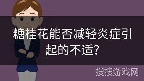 糖桂花能否减轻炎症引起的不适？
