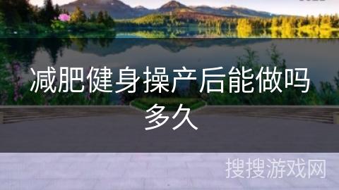 减肥健身操产后能做吗多久