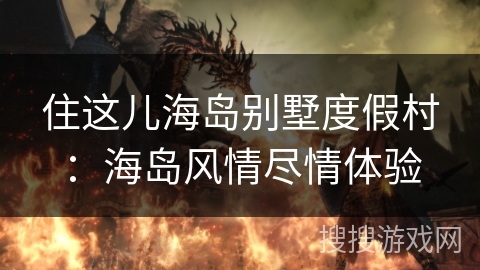 住这儿海岛别墅度假村：海岛风情尽情体验