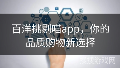 百洋挑剔喵app,你的品质购物新选择 百洋挑剔喵app,你的品质购物新选择